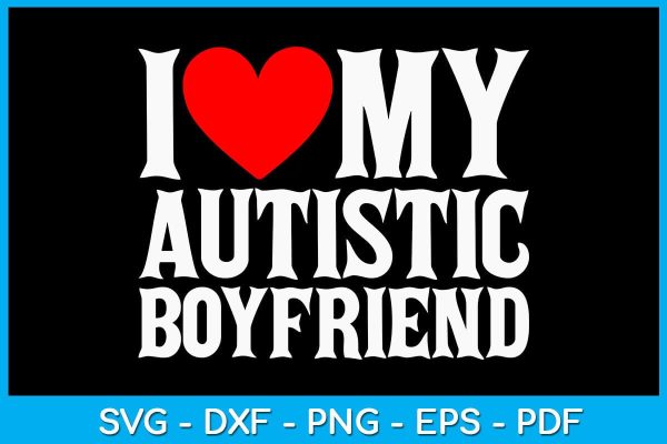 I Love My Autistic Boyfriend SVG PNG PDF Cut File Sale