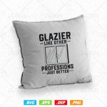Glazier Like other professions Just Better Svg Png, Glazer, Glass Worker, Fathers Day Svg, Svg Files for Cricut, Instant Download For Cheap - Image 4