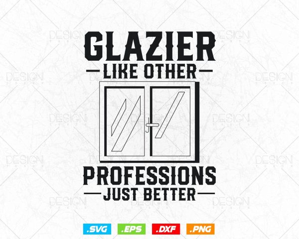 Glazier Like other professions Just Better Svg Png, Glazer, Glass Worker, Fathers Day Svg, Svg Files for Cricut, Instant Download For Cheap