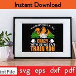 YOU DO NOT HAVE TO BE CRAZY WITH US WE CAN TRAIN YOU SVG PNG Craft Cut File Online Hot Sale - Image 2