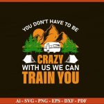 YOU DO NOT HAVE TO BE CRAZY WITH US WE CAN TRAIN YOU SVG PNG Craft Cut File Online Hot Sale