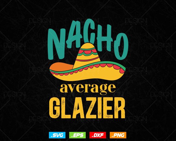 Nacho Average Glazier Mexican Funny Cinco De Mayo Svg Png, Fathers Day Svg, Glazer, Glass Worker, Svg Files for Cricut, Instant Download Supply