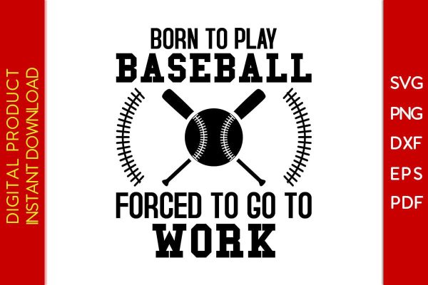 Born To Play Baseball Forced To Go To Work SVG PNG PDF Cut File Discount