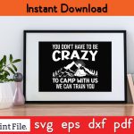 YOU DO NOT HAVE TO BE CRAZY TO CAMP WITH US Camping SVG PNG Craft Cut File Online - Image 2