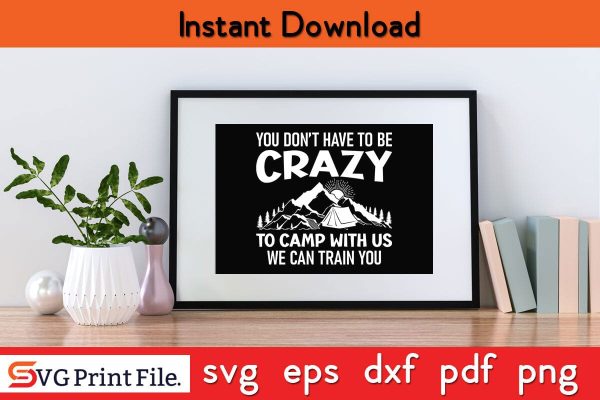 YOU DO NOT HAVE TO BE CRAZY TO CAMP WITH US Camping SVG PNG Craft Cut File Online - Image 2