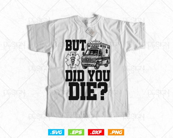 But Did You Die Funny EMT AMR Emergency Paramedic Vector T-Shirt Design Png Svg Files, Funny EMT svg files for cricut on Sale - Image 3