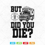 But Did You Die Funny EMT AMR Emergency Paramedic Vector T-Shirt Design Png Svg Files, Funny EMT svg files for cricut on Sale - Image 4