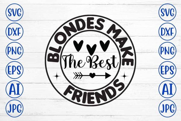 Blondes Make The Best Friends  SVG Design For Cheap