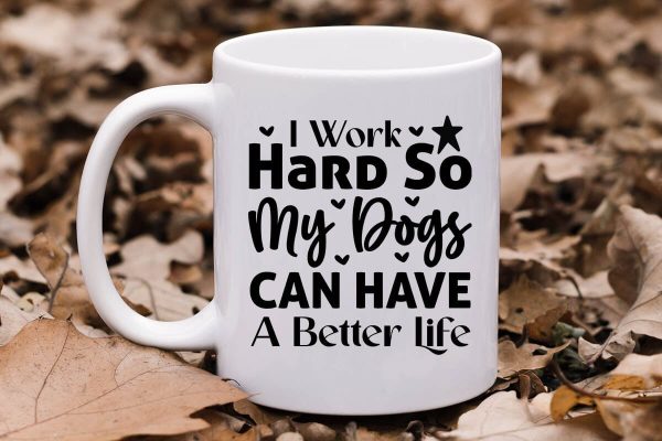I Work Hard So My Dogs Can Have A Better Life-01 on Sale