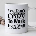 You Don t Have To Be Crazy To Work Here Well Train You-01 Cheap - Image 3