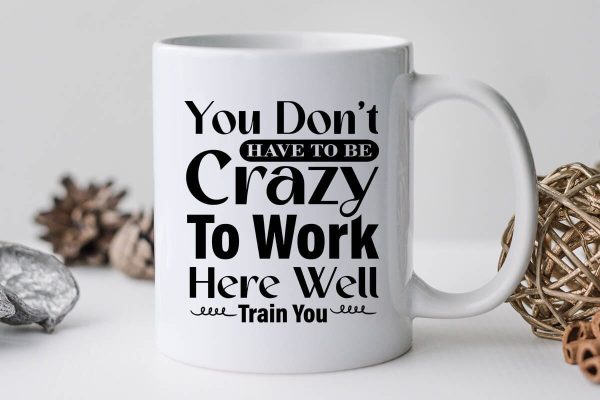 You Don t Have To Be Crazy To Work Here Well Train You-01 Cheap - Image 3