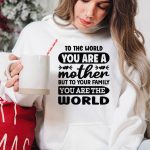 To The World You Are A Mother But To Your Family You Are The World-01 Hot on Sale - Image 3