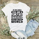 To The World You Are A Mother But To Your Family You Are The World-01 Hot on Sale - Image 2