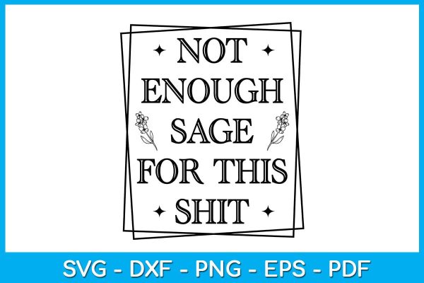 Not Enough Sage For This Shit SVG PNG PDF Cut File Online now