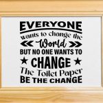 Everyone wants to change the world but no one wants to change the toilet paper, be the change-01 Online Sale - Image 3