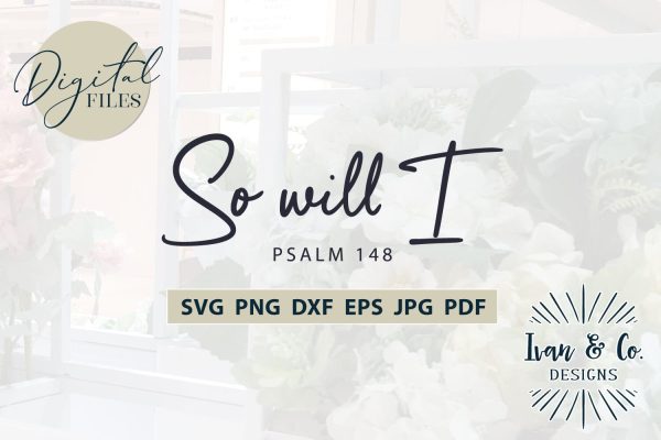 So Will I SVG Files, PSALM 148, Christian Svg, Religious Svg, Jesus Svg, Christian Shirts, Cricut Svg, Silhouette Designs, Digital Cut Files, Vinyl Designs, DXF PNG JPG (1697370371) Online Hot Sale - Image 2