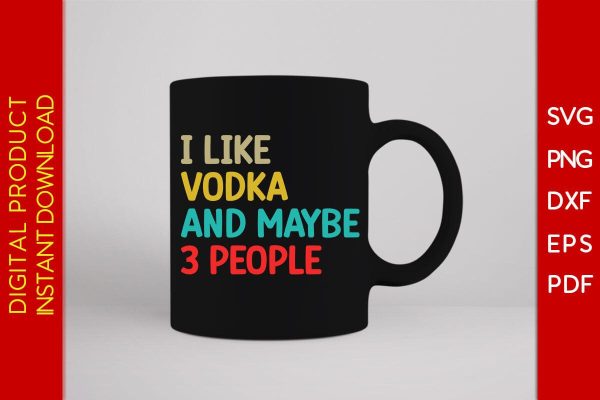 I Like Vodka And Maybe 3 People SVG PNG PDF Cut File Online Sale - Image 3