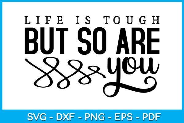 Life Is Tough But So Are You SVG PNG PDF Cut File on Sale