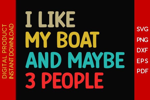 I Like My Boat And Maybe 3 People SVG PNG PDF Cut File Fashion