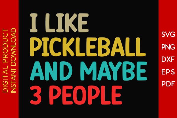 I Like Pickleball And Maybe 3 People SVG PNG PDF Cut File Online