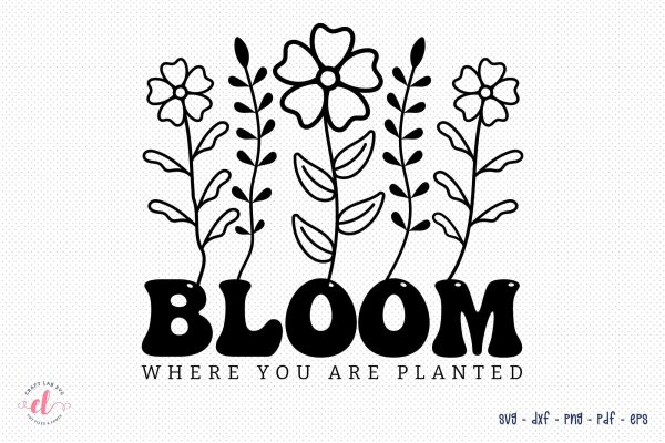 Bloom Where You Are Planted SVG Cut File For Sale