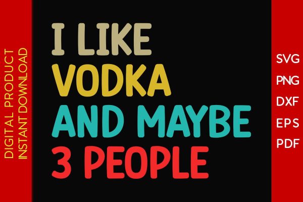 I Like Vodka And Maybe 3 People SVG PNG PDF Cut File Online Sale