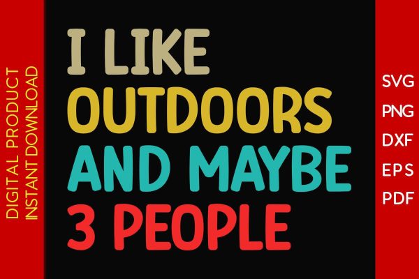 I Like Outdoors And Maybe 3 People SVG PNG PDF Cut File on Sale