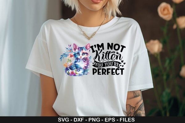 I M NOT KITTEN YOU YOU RE PERFECT SVG For Discount