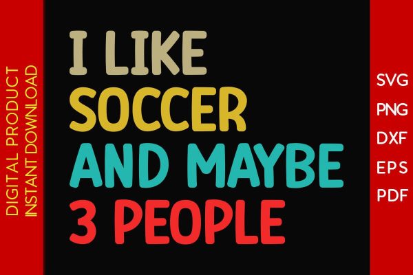I Like Soccer And Maybe 3 People SVG PNG PDF Cut File on Sale
