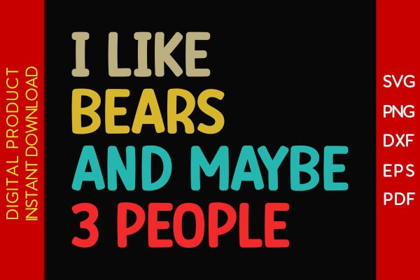 I Like Bears And Maybe 3 People SVG PNG PDF Cut File Discount
