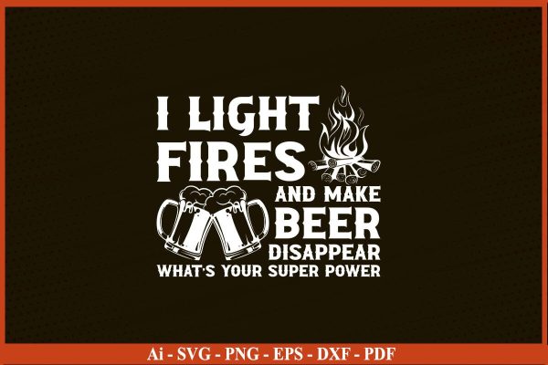 I LIGHT FIRES AND MAKE BEER DISAPPEAR Camping SVG PNG Craft Cut File Supply