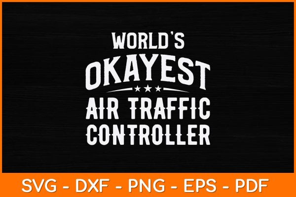 World’s Okayest Air Traffic Controller Svg Design Cheap