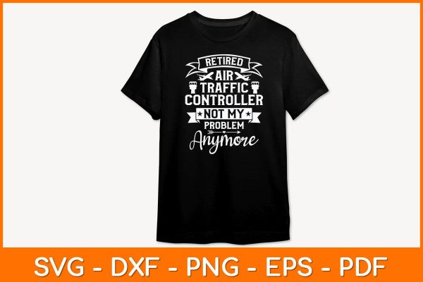 Retired Air Traffic Controller Not My Problem Anymore Svg Design For Discount - Image 2