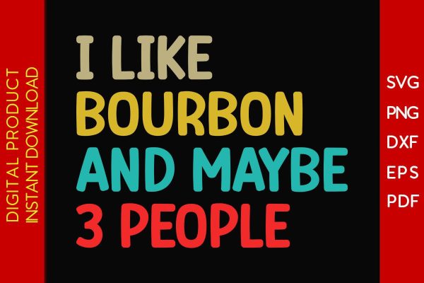 I Like Bourbon And Maybe 3 People SVG PNG PDF Cut File For Cheap