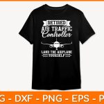 Retired Air Traffic Controller Land The Airplane Yourself Svg Design For Cheap - Image 2