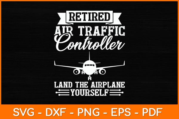 Retired Air Traffic Controller Land The Airplane Yourself Svg Design For Cheap