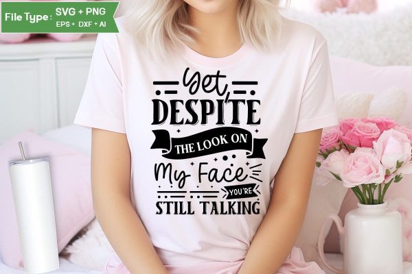 Yet, Despite The Look On My Face You re Still Talking SVG Cut File, Sarcastic SVG Design, SVGs,Quotes and Sayings,Food & Drink,On Sale, Print & Cut Fashion