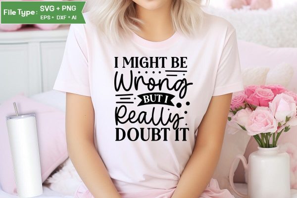 I Might Be Wrong But I Really Doubt It SVG Cut File, Sarcastic SVG Design, SVGs,Quotes and Sayings,Food & Drink,On Sale, Print & Cut Online Sale