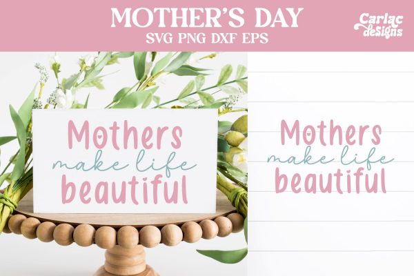 Mothers Make Life Beautiful, Mother s Day SVG Supply