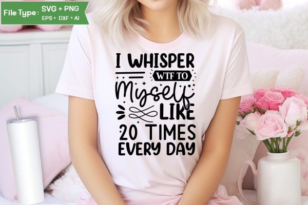 I Whisper Wtf To Myself Like 20 Times Every Day SVG Cut File, Sarcastic SVG Design, SVGs,Quotes and Sayings,Food & Drink,On Sale, Print & Cut on Sale