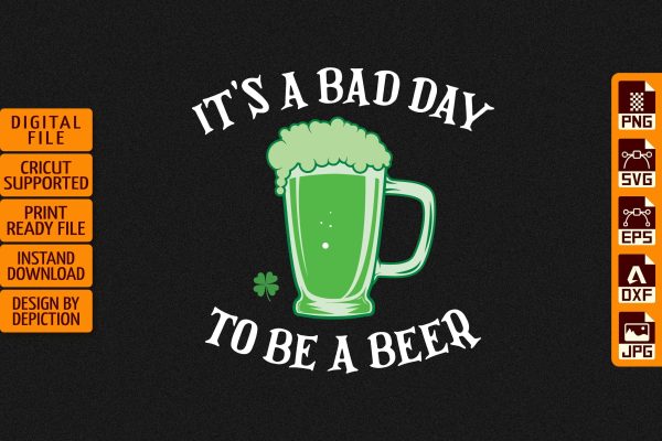 It s A Bad Day To Be A Beer T-Shirt, Saint Patrick s Day Shirt, Happy St.Patrick s Day Shirt Print Template For Cheap