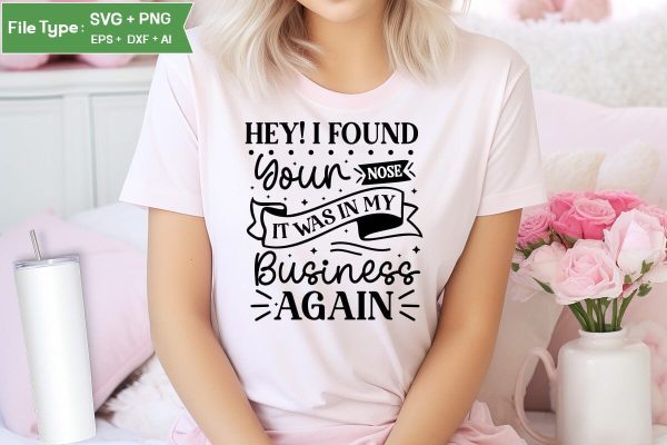 Hey! I Found Your Nose It Was In My Business Again SVG Cut File, Sarcastic SVG Design, SVGs,Quotes and Sayings,Food & Drink,On Sale, Print & Cut Online