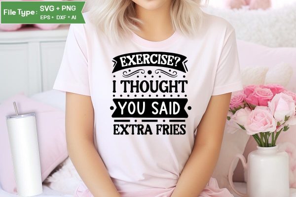 Exercise I Thought You Said Extra Fries SVG Cut File, Sarcastic SVG Design, SVGs,Quotes and Sayings,Food & Drink,On Sale, Print & Cut Cheap