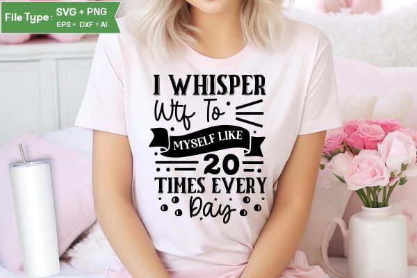 I Whisper Wtf To Myself Like 20 Times Every Day SVG Cut File, Sarcastic SVG Design, SVGs,Quotes and Sayings,Food & Drink,On Sale, Print & Cut For Discount
