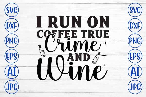 I Run On Coffee True Crime And Wine SVG Cut File Online