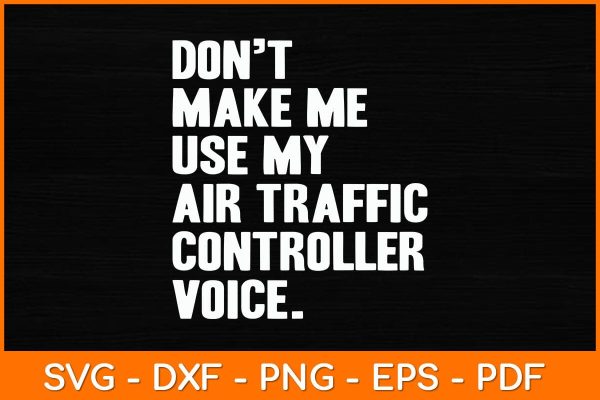 Don t Make Me Use My Air Traffic Controller Voice Svg Design Online