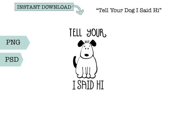 Funny Pet SVG Sublimation-Tell Your Dog I Said Hi For Discount