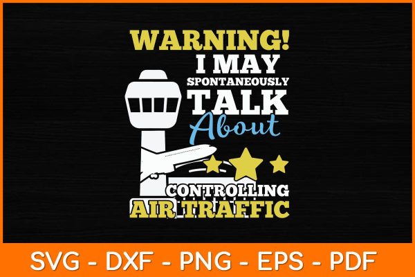 Warning I May Spontaneously Talk About Controlling Air Traffic Svg Design For Discount