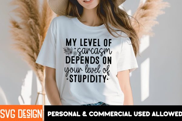 My Level of Sarcasm Depends On Your Level of Stupidity SVG Design, My Level of Sarcasm Depends On Your Level of Stupidity Sublimation Design Online