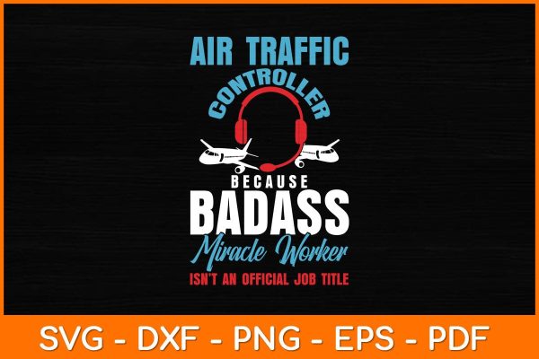 Air Traffic Controller Because Badass Miracle Worker Svg Design For Sale